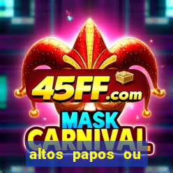 altos papos ou autos papos